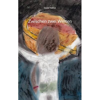 Zwischen zwei Welten, Taschenbuch von Daniel Tsikhwi, BoD – Books on Demand, 978-3-7562-2022-9
