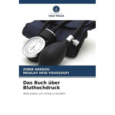 Das Buch über Bluthochdruck, Taschenbuch von Zineb Hakkou,Moulay Hfid Youssoufi, Verlag Unser Wissen, 978-620-6-36284-5