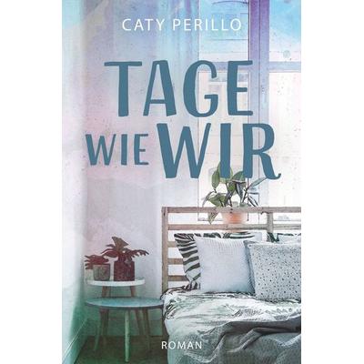 Tage wie wir, Taschenbuch von Caty Perillo, Tolino media, 978-3-7592-8447-1