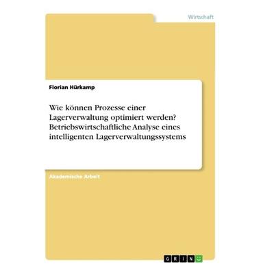 Wie können Prozesse einer Lagerverwaltung optimiert werden? Betriebswirtschaftliche Analyse eines intelligenten Lagerverwaltungssystems, Taschenbuch