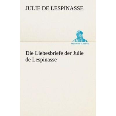 Die Liebesbriefe der Julie de Lespinasse, Taschenbuch von Julie de Lespinasse, Tredition, 978-3-8424-0882-1