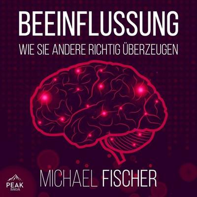 Beeinflussung: Wie sie andere richtig überzeugen - Michael Fischer, Audio, 9781628611960