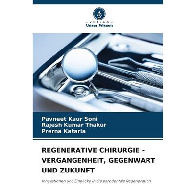 Regenerative Chirurgie - Vergangenheit, Gegenwart und Zukunft, Taschenbuch von Pavneet Kaur Soni,Rajesh Kumar Thakur,Prerna Kataria, Verlag Unser
