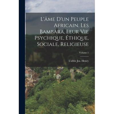 L'âme d'un peuple africain. Les Bambara, leur vie psychique, éthique, sociale, religieuse; Volume 1, Taschenbuch von L'abbe Jos. Henry, Legare Street
