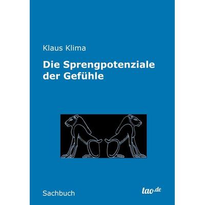 Die Sprengpotenziale der Gefühle, Gebundene Ausgabe von Klaus Klima, Tao.de in J. Kamphausen, 978-3-96051-006-2