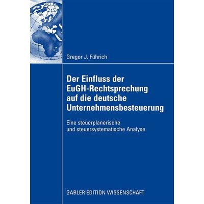 Der Einfluss der EuGH-Rechtsprechung auf die deutsche Unternehmensbesteuerung, Taschenbuch von Gregor J. Führich, Betriebswirtschaftlicher Verlag