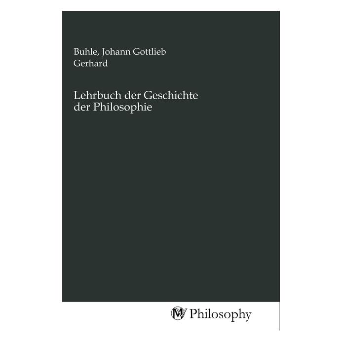 MV-Philosophy Lehrbuch der Geschichte der Philosophie (Softcover, Johann Gottlieb Gerhard Buhle) (56152320)