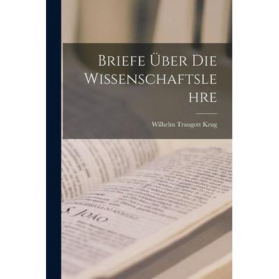 Briefe über die Wissenschaftslehre, Taschenbuch von Wilhelm Traugott Krug, Legare Street Press, 978-1-01-890549-5