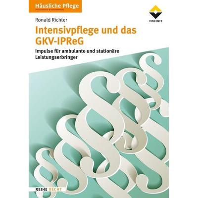 Intensivpflege und das GKV-IPReG, Taschenbuch von Ronald Richter, Vincentz Network, 978-3-7486-0564-5