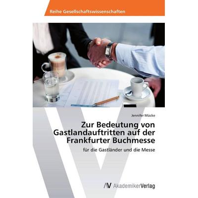Zur Bedeutung von Gastlandauftritten auf der Frankfurter Buchmesse, Taschenbuch von Jennifer Mücke, AV Akademikerverlag, 978-3-639-80542-0