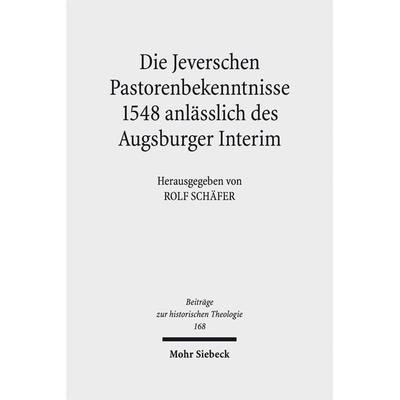 Die Jeverschen Pastorenbekenntnisse 1548 anlässlich des Augsburger Interim, Gebundene Ausgabe von , Mohr Siebeck, 978-3-16-151910-9