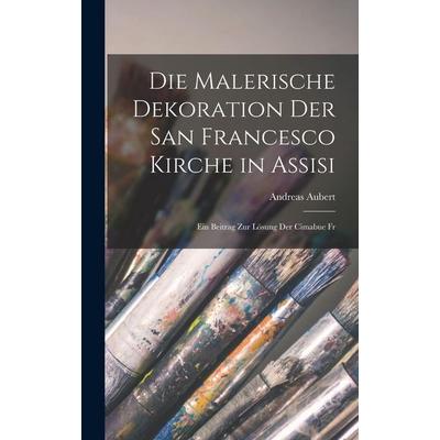 Die malerische Dekoration der San Francesco Kirche in Assisi, Gebundene Ausgabe von Andreas Aubert, Hutson Street Press, 978-1-01-655323-0