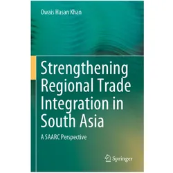 Strengthening Regional Trade Integration in South Asia, Fachbücher von Owais Hasan Khan