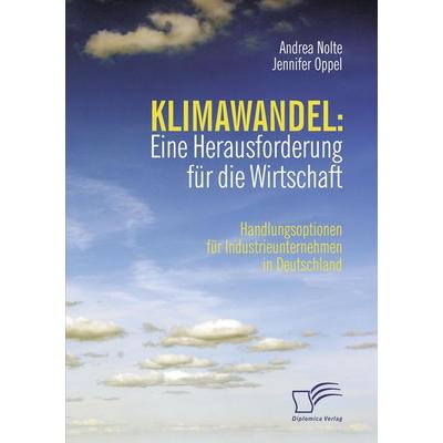 Klimawandel: Eine Herausforderung für die Wirtschaft, Taschenbuch von Andrea Nolte,Jennifer Oppel, Diplomica Verlag GmbH, 978-3-8366-6638-1