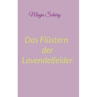 Das Flüstern der Lavendelfelder, Taschenbuch von Monja Schürg, BoD – Books on Demand, 978-3-696-38031-1