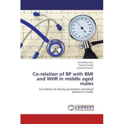 Joshi, A: Co-relation of BP with BMI and WHR in middle aged, Taschenbuch von Aniruddha Joshi,Deepak Tambe,Jayshree Kharche, LAP LAMBERT Academic