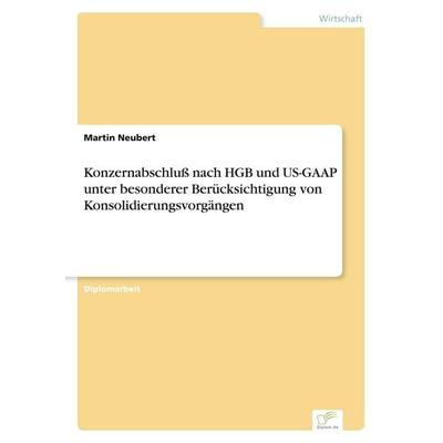 Konzernabschluß nach HGB und US-GAAP unter besonderer Berücksichtigung von Konsolidierungsvorgängen, Taschenbuch von Martin Neubert, GRIN,