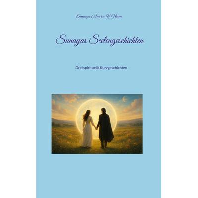 Sunayas Seelengeschichten, Taschenbuch von Sunaya Anara Y. Noun, BoD – Books on Demand, 978-3-8192-7915-7