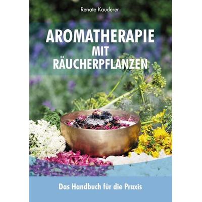 Aromatherapie mit Räucherpflanzen, Taschenbuch von Renate Kauderer, Print-Verlag, 978-3-903163-07-2