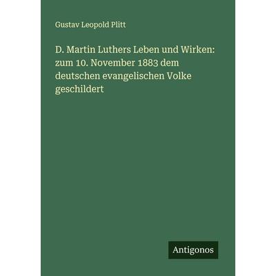 D. Martin Luthers Leben und Wirken: zum 10. November 1883 dem deutschen evangelischen Volke geschildert, Taschenbuch von Gustav Leopold Plitt,