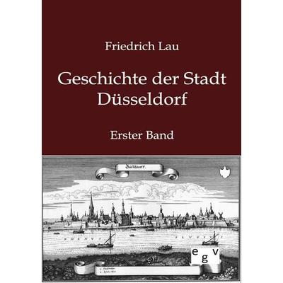 Geschichte der Stadt Düsseldorf, Taschenbuch von Friedrich Lau, Europäischer Geschichtsverlag, 978-3-86382-778-6