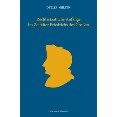 Rechtsstaatliche Anfänge im Zeitalter Friedrichs des Großen., Taschenbuch von Detlef Merten, Duncker & Humblot, 978-3-428-14006-0