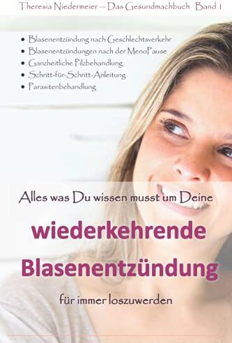 Theresia Niedermeier - Alles was Du wissen musst um Deine wiederkehrende Blasenentzündung für immer loszuwerden: 3. Auflage, einzigartiger Ratgeber bei Harnwegsinfektionen, ... Honeymoon Zystitis, Parasitenbehandlung etc. - Preis vom 11.10.2026 15:43:13 h