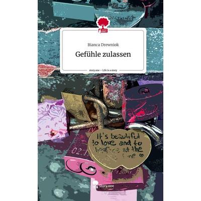 Gefühle zulassen. Life is a Story - story.one, Gebundene Ausgabe von Bianca Drewniok, Story.one publishing, 978-3-7115-2117-0