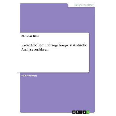 Kreuztabellen und zugehörige statistische Analyseverfahren, Taschenbuch von Christina Götz, GRIN, 978-3-668-93922-6
