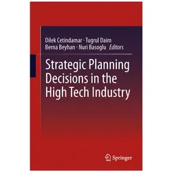 Strategic Planning Decisions in the High Tech Industry, Fachbücher von Tugrul Daim, Nuri Basoglu, Dilek Cetindamar, Berna Beyhan, Daim, Berna, Tugrul/Beyhan et al