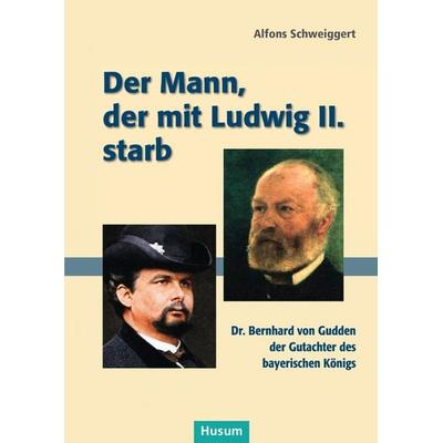 Der Mann, der mit Ludwig II. starb, Taschenbuch von Alfons Schweiggert, Husum Druck- und Verlagsgesellschaft, 978-3-89876-723-1
