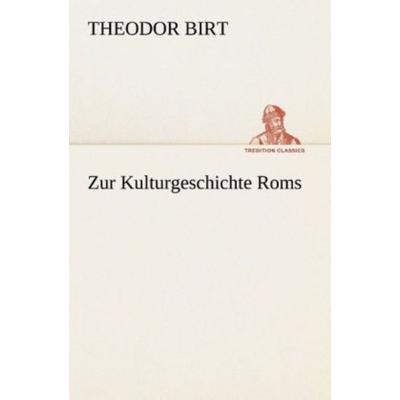 Zur Kulturgeschichte Roms, Taschenbuch von Theodor Birt, Tredition, 978-3-8495-2923-9
