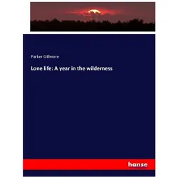 Lone life: A year in the wilderness, Fachbücher von Parker Gillmore
