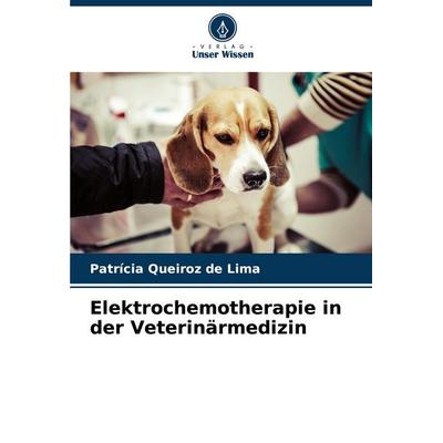 Elektrochemotherapie in der Veterinärmedizin, Taschenbuch von Patrícia Queiroz de Lima, Verlag Unser Wissen, 978-620-7-27716-2