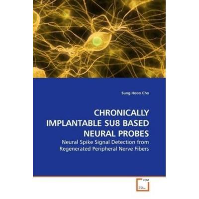 Cho, S: Chronically Implantable Su8 Based Neural Probes, Taschenbuch von Sung Hoon Cho, VDM, 978-3-639-17571-4