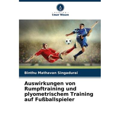 Auswirkungen von Rumpftraining und plyometrischem Training auf Fußballspieler, Taschenbuch von Binthu Mathavan Singadurai, Verlag Unser Wissen,