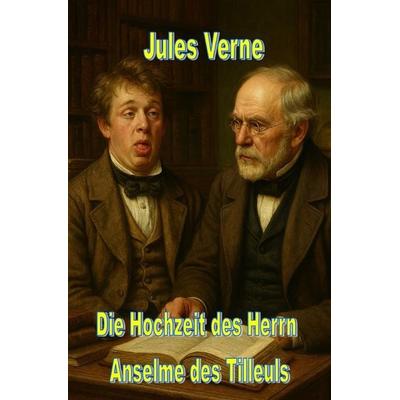 Die Hochzeit des Herrn Anselme des Tilleuls, Taschenbuch von Julius G. Verne, Epubli, 978-3-565-05835-8