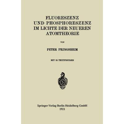 Fluoreszenz und Phosphoreszenz im Lichte der Neueren Atomtheorie, Taschenbuch von Peter Pringsheim, Springer Berlin, 978-3-662-23688-8