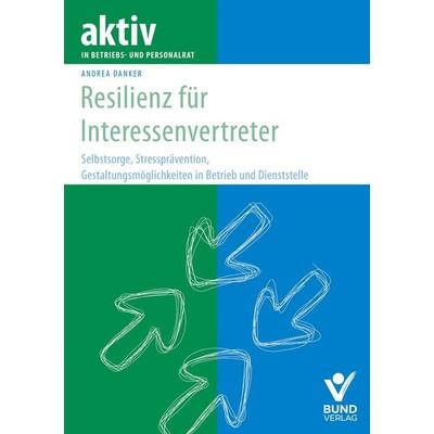 Resilienz für Interessenvertreter, Taschenbuch von Andrea Danker, Bund-Verlag GmbH, 978-3-7663-7674-9