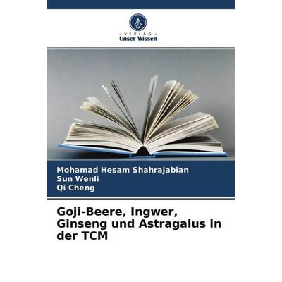 Goji-Beere, Ingwer, Ginseng und Astragalus in der TCM, Taschenbuch von Mohamad Hesam Shahrajabian,Sun Wenli,Qi Cheng, Verlag Unser Wissen,