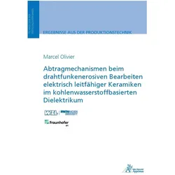 Abtragmechanismen beim drahtfunkenerosiven Bearbeiten elektrisch leitfähiger Keramiken im kohlenwass, Fachbücher von Marcel Olivier