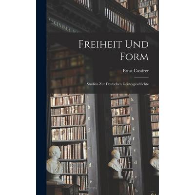 Freiheit und Form, Gebundene Ausgabe von Ernst Cassirer, Legare Street Press, 978-1-01-619608-6