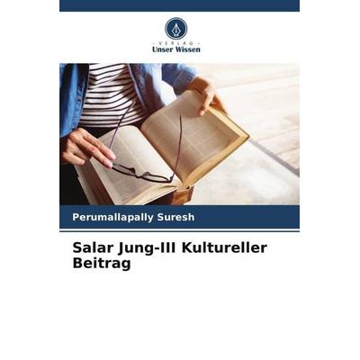 Salar Jung-III Kultureller Beitrag, Taschenbuch von Perumallapally Suresh, Verlag Unser Wissen, 978-620-5-57068-5