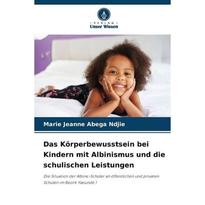 Das Körperbewusstsein bei Kindern mit Albinismus und die schulischen Leistungen, Taschenbuch von Marie Jeanne Abega Ndjie, Verlag Unser Wissen,
