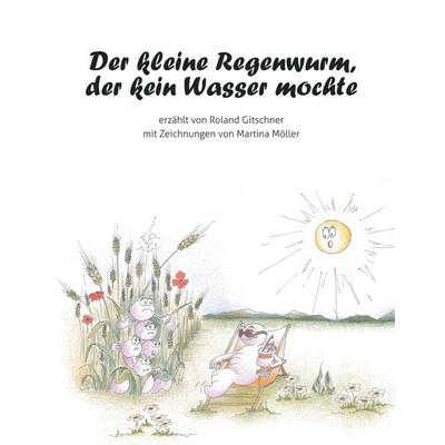 Der kleine Regenwurm, der kein Wasser mochte, Gebundene Ausgabe von Roland Gitschner, BoD – Books on Demand, 978-3-7481-0313-4