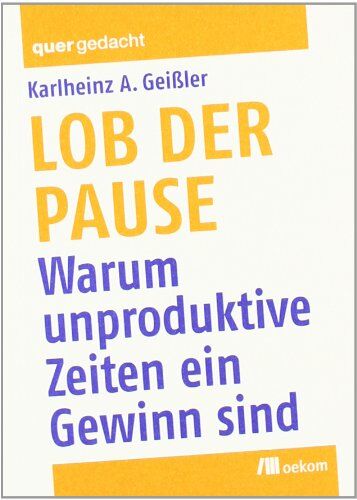 Geißler, Karlheinz A. - Lob der Pause: Warum unproduktive Zeiten ein Gewinn sind - Preis vom 30.09.2026 09:01:18 h