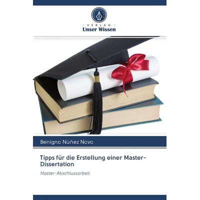 Tipps für die Erstellung einer Master-Dissertation, Taschenbuch von Benigno Núñez Novo, Verlag Unser Wissen, 978-620-2-58292-6