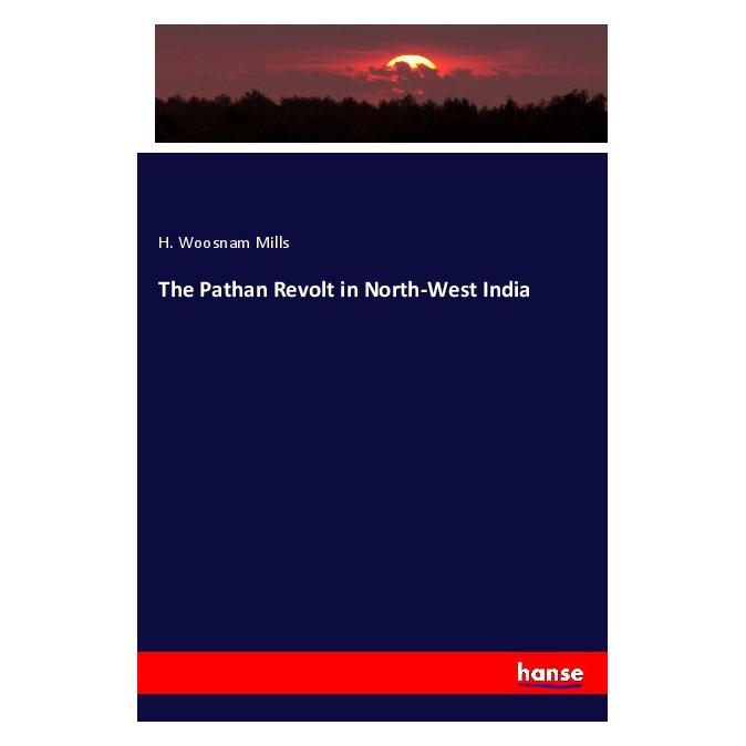 Hansebooks The Pathan Revolt in North-West India (Englisch, Softcover, H Woosnam Mills) (56016532)