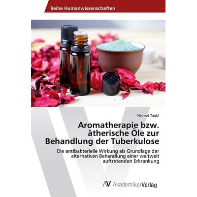 Aromatherapie bzw. ätherische Öle zur Behandlung der Tuberkulose, Taschenbuch von Helmut Täubl, AV Akademikerverlag, 978-3-639-48805-0