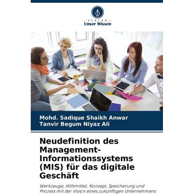 Neudefinition des Management-Informationssystems (MIS) für das digitale Geschäft, Taschenbuch von Mohd. Sadique Shaikh Anwar,Tanvir Begum Niyaz Ali,